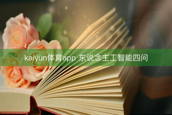 kaiyun体育app 东说念主工智能四问