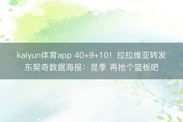 kaiyun体育app 40+9+10！拉拉维亚转发东契奇数据海报：昆季 再抢个篮板吧