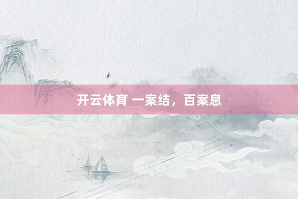 开云体育 一案结，百案息