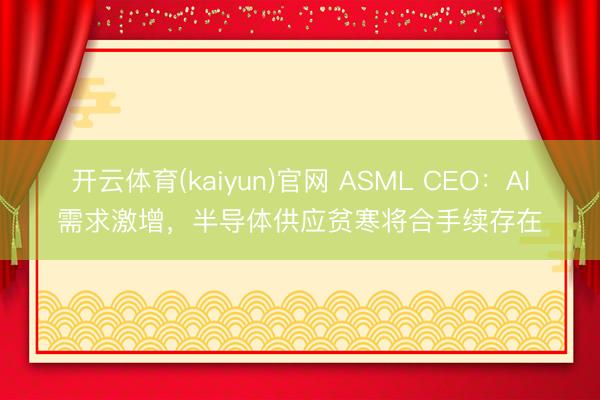 开云体育(kaiyun)官网 ASML CEO：AI需求激增，半导体供应贫寒将合手续存在